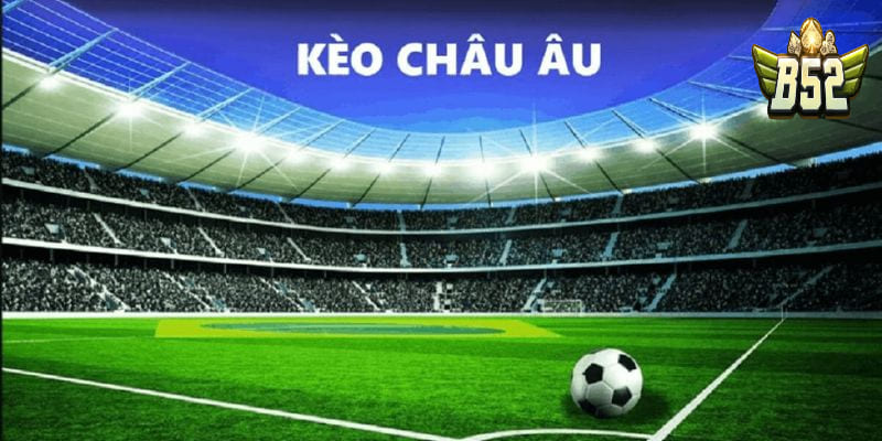 Kinh nghiệm chơi kèo Châu Âu hiệu quả